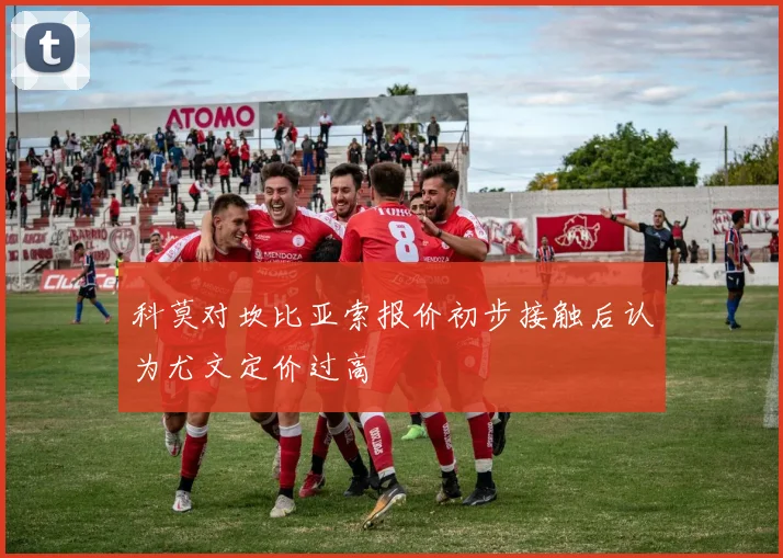 科莫对坎比亚索报价初步接触后认为尤文定价过高